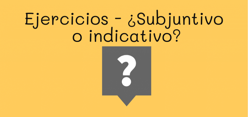 Ejercicios - ¿Subjuntivo O Indicativo? + Ejemplos